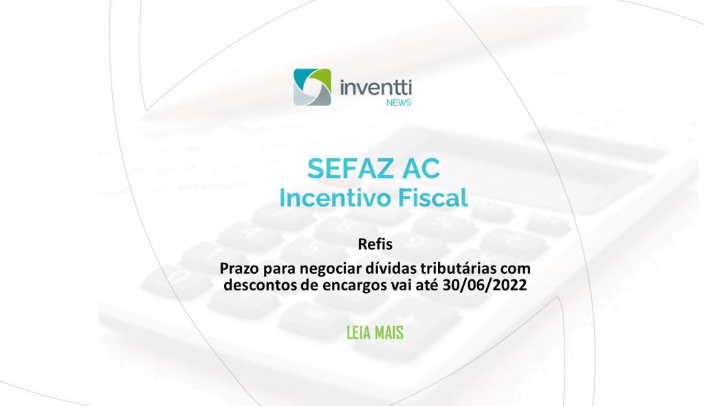 SEFAZ AC Incentivo fiscal REFIS Contribuintes têm até 30 de junho